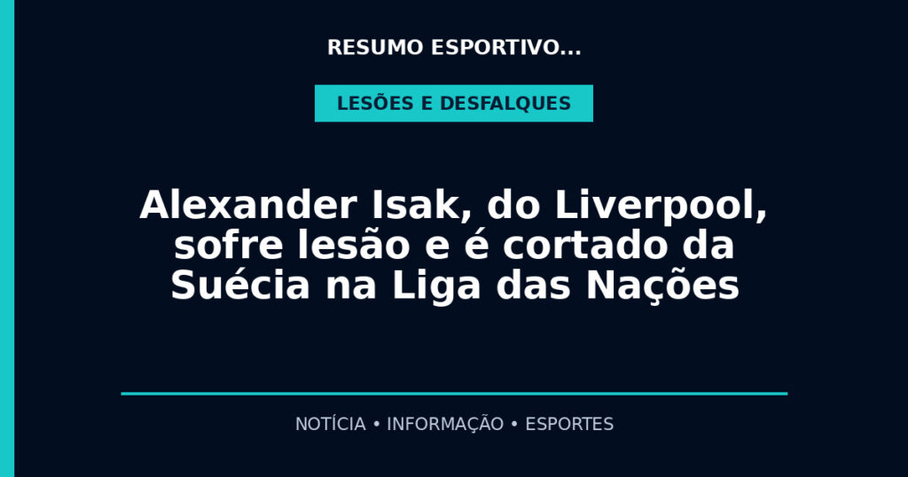 Alexander Isak, do Liverpool, sofre lesão e é cortado da Suécia na Liga das Nações