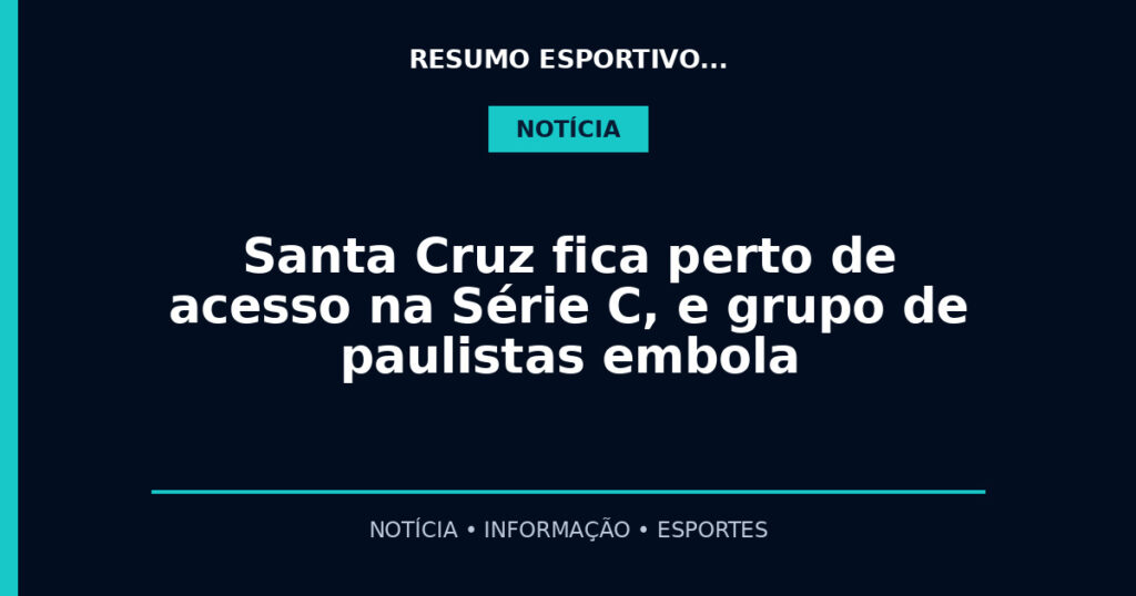 Santa Cruz fica perto de acesso na Série C, e grupo de paulistas embola