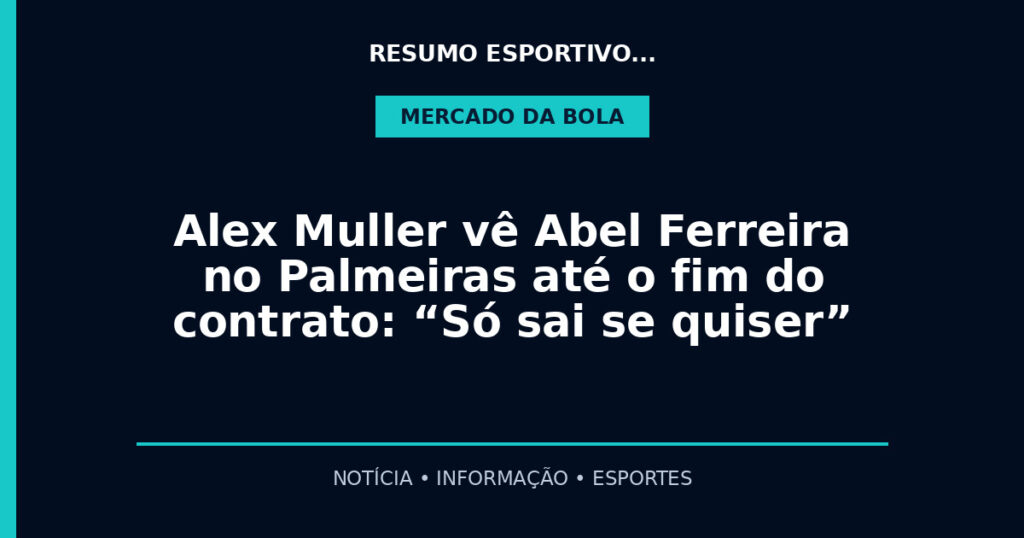 Alex Muller vê Abel Ferreira no Palmeiras até o fim do contrato: “Só sai se quiser”