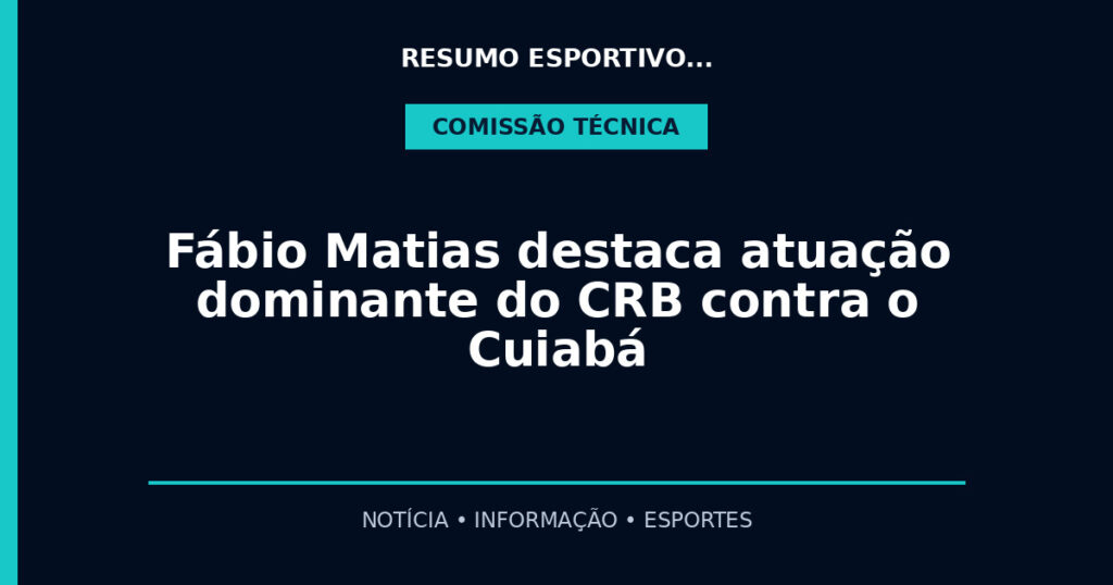 Fábio Matias destaca atuação dominante do CRB contra o Cuiabá
