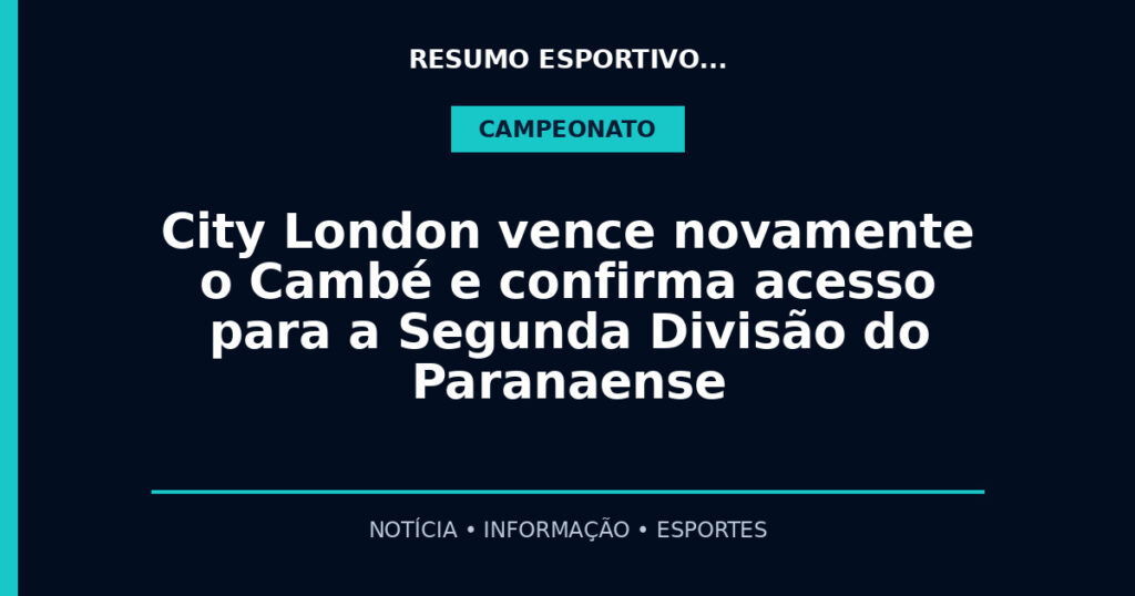 City London vence novamente o Cambé e confirma acesso para a Segunda Divisão do Paranaense
