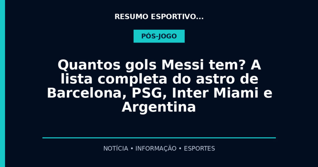 Quantos gols Messi tem? A lista completa do astro de Barcelona, PSG, Inter Miami e Argentina