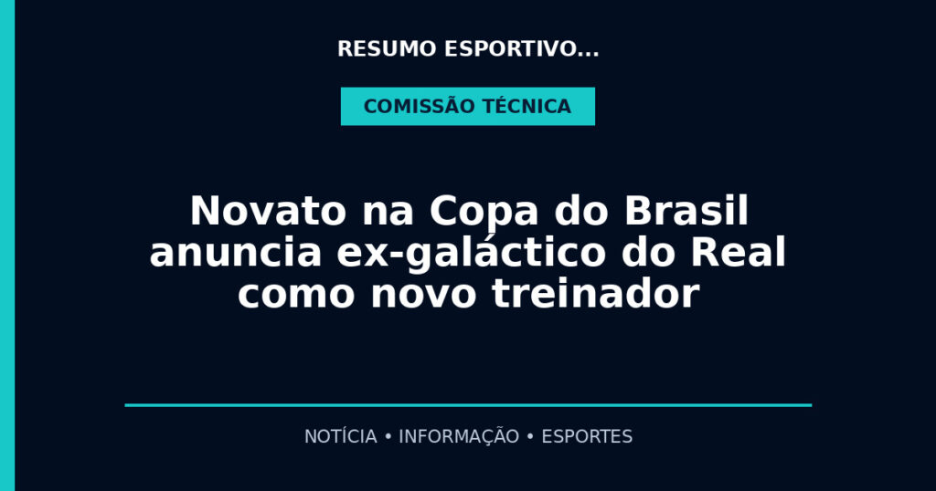 Novato na Copa do Brasil anuncia ex-galáctico do Real como novo treinador