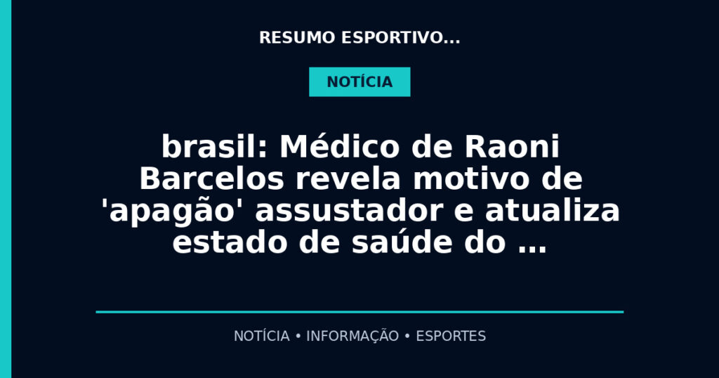 brasil: Médico de Raoni Barcelos revela motivo de 'apagão' assustador e atualiza estado de saúde do …