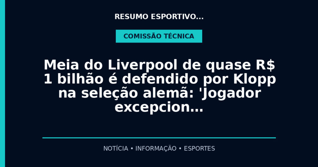 Meia do Liverpool de quase R$ 1 bilhão é defendido por Klopp na seleção alemã: 'Jogador excepcion…