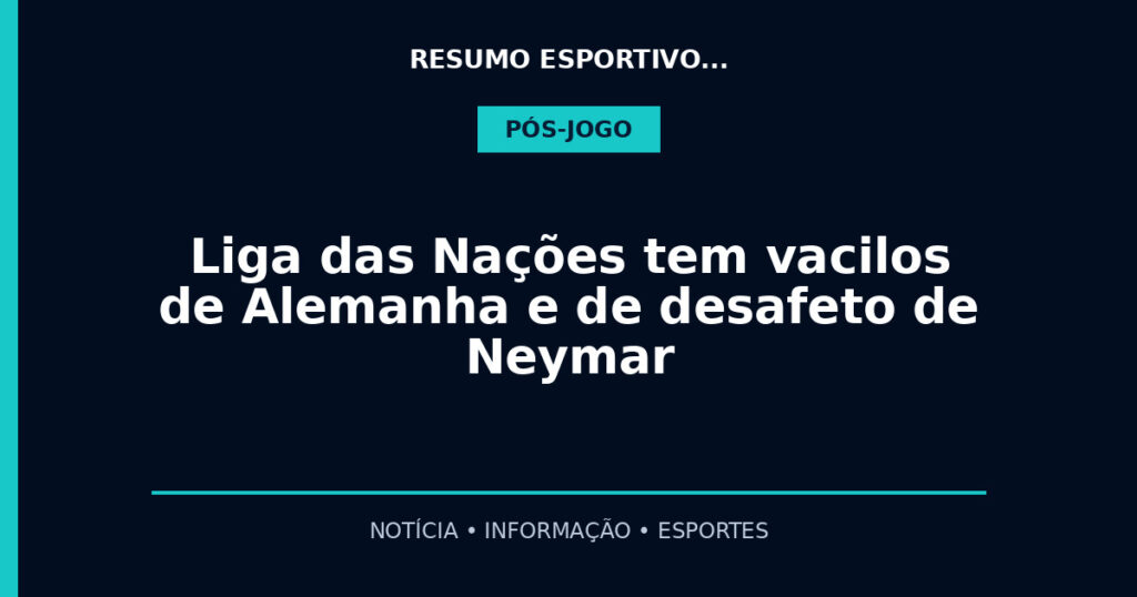 Liga das Nações tem vacilos de Alemanha e de desafeto de Neymar