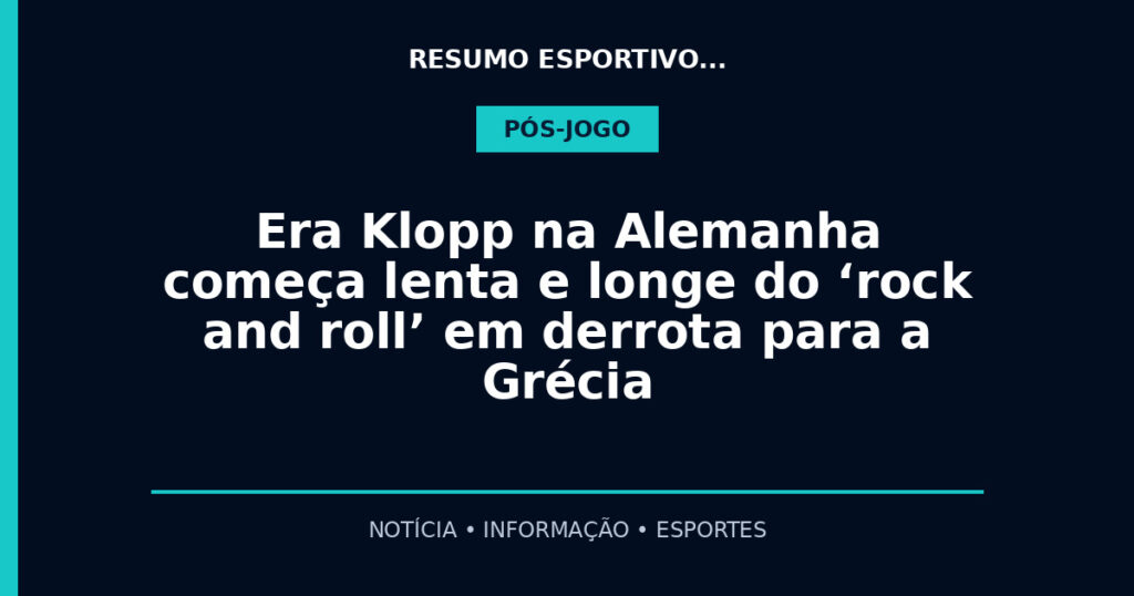 Era Klopp na Alemanha começa lenta e longe do ‘rock and roll’ em derrota para a Grécia