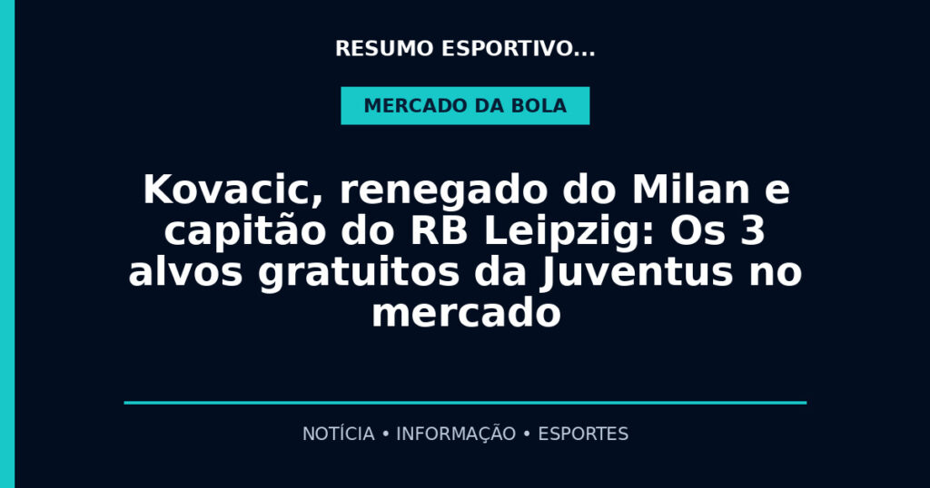 Kovacic, renegado do Milan e capitão do RB Leipzig: Os 3 alvos gratuitos da Juventus no mercado