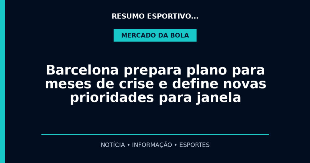 Barcelona prepara plano para meses de crise e define novas prioridades para janela