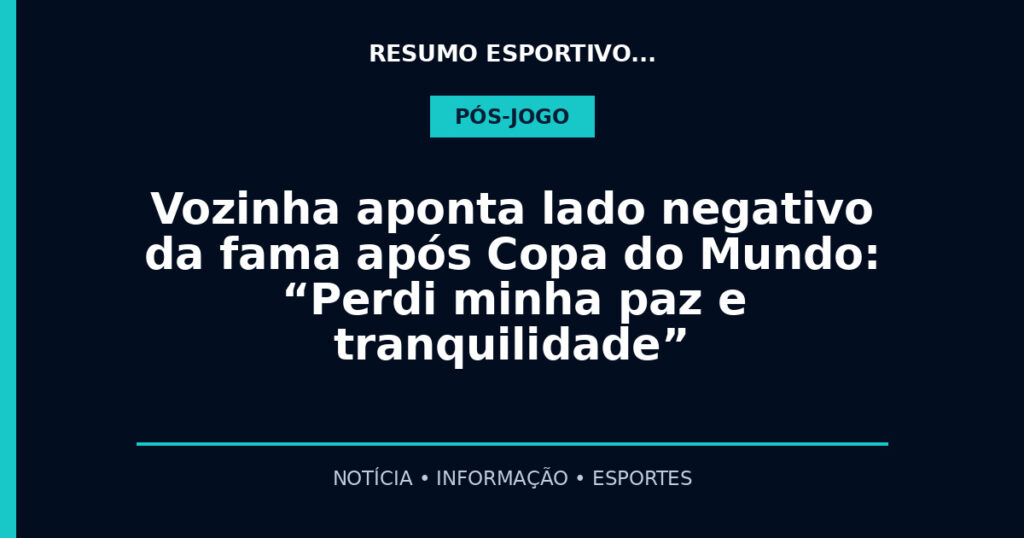 Vozinha aponta lado negativo da fama após Copa do Mundo: “Perdi minha paz e tranquilidade”