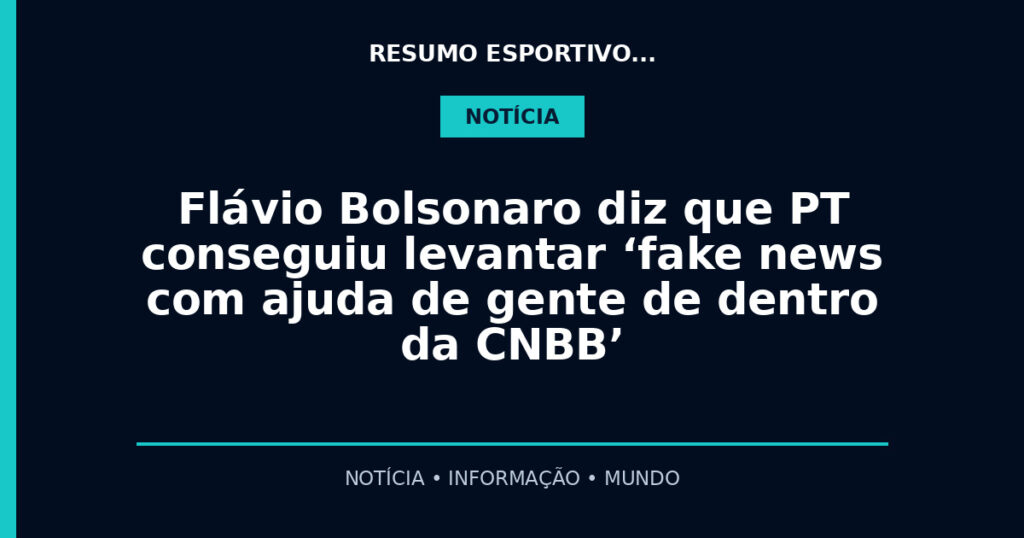 Flávio Bolsonaro diz que PT conseguiu levantar ‘fake news com ajuda de gente de dentro da CNBB’