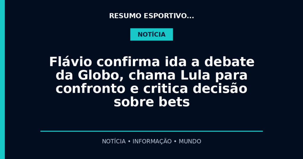 Flávio confirma ida a debate da Globo, chama Lula para confronto e critica decisão sobre bets