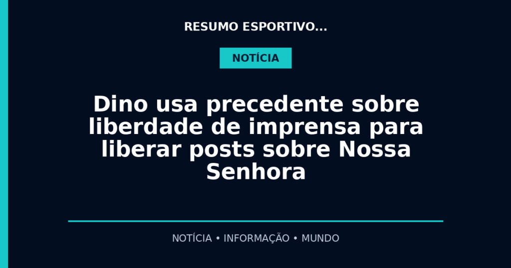 Dino usa precedente sobre liberdade de imprensa para liberar posts sobre Nossa Senhora