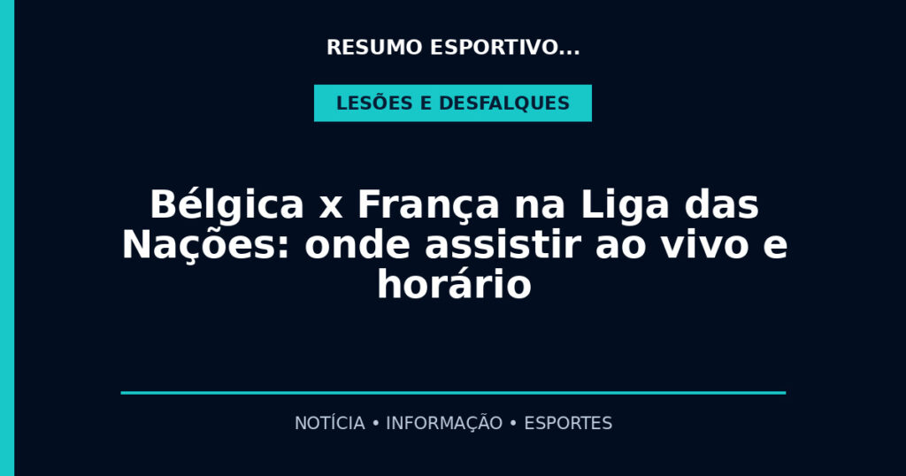 Bélgica x França na Liga das Nações: onde assistir ao vivo e horário