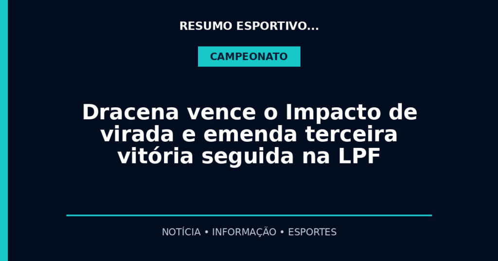 Dracena vence o Impacto de virada e emenda terceira vitória seguida na LPF