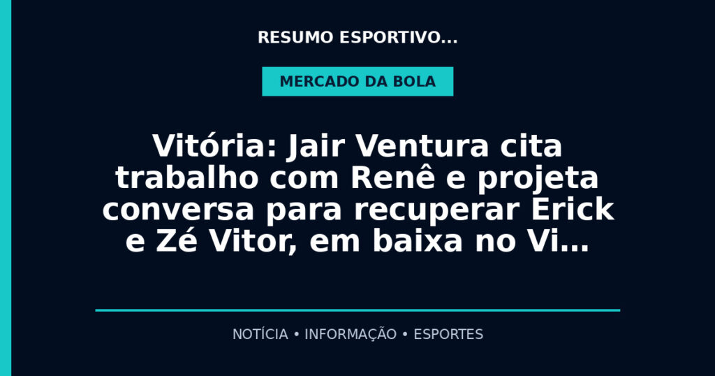 Vitória: Jair Ventura cita trabalho com Renê e projeta conversa para recuperar Erick e Zé Vitor, em baixa no Vi…