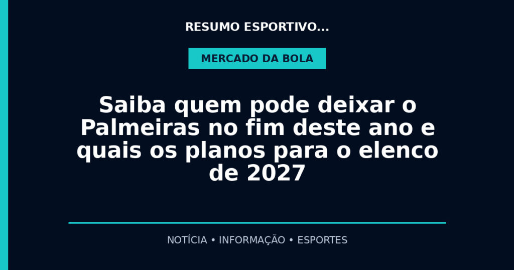 Saiba quem pode deixar o Palmeiras no fim deste ano e quais os planos para o elenco de 2027