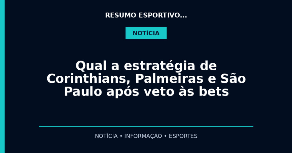 Qual a estratégia de Corinthians, Palmeiras e São Paulo após veto às bets