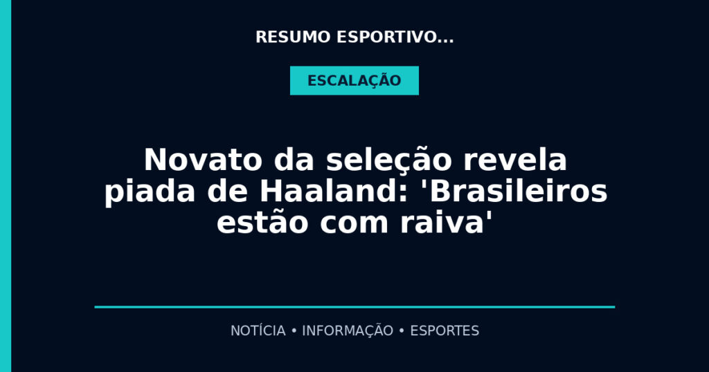 Novato da seleção revela piada de Haaland: 'Brasileiros estão com raiva'