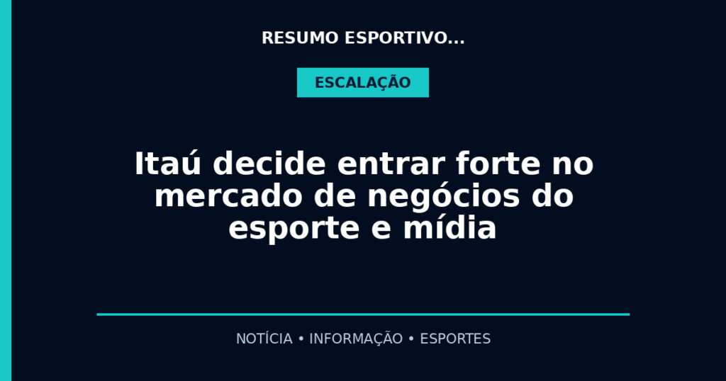 Itaú decide entrar forte no mercado de negócios do esporte e mídia