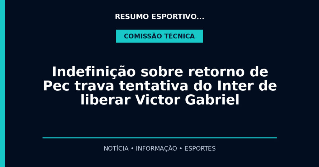 Indefinição sobre retorno de Pec trava tentativa do Inter de liberar Victor Gabriel
