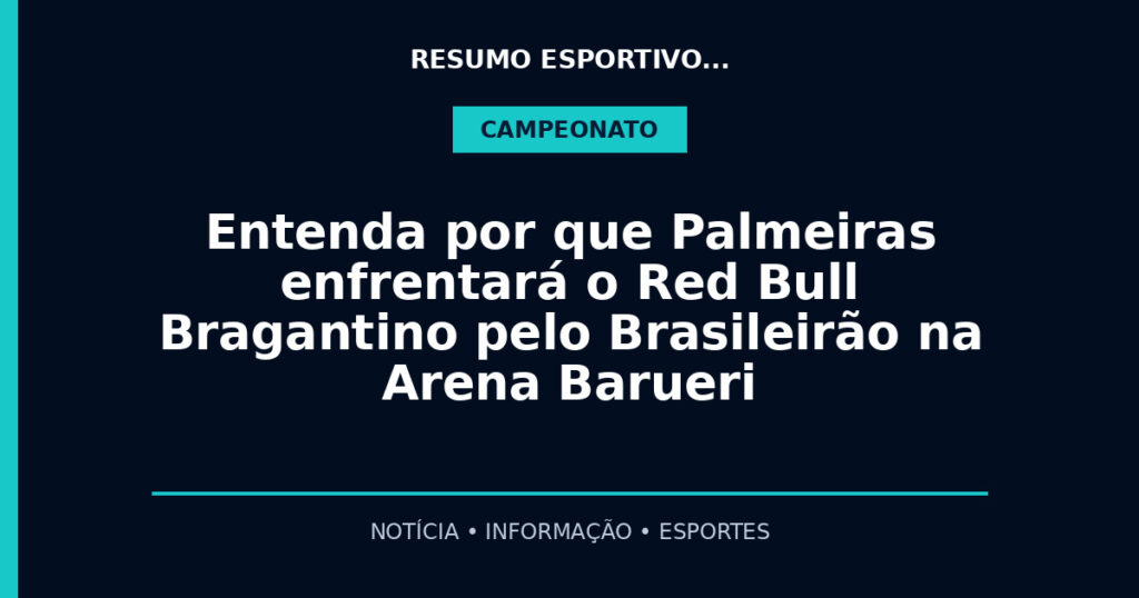 Entenda por que Palmeiras enfrentará o Red Bull Bragantino pelo Brasileirão na Arena Barueri