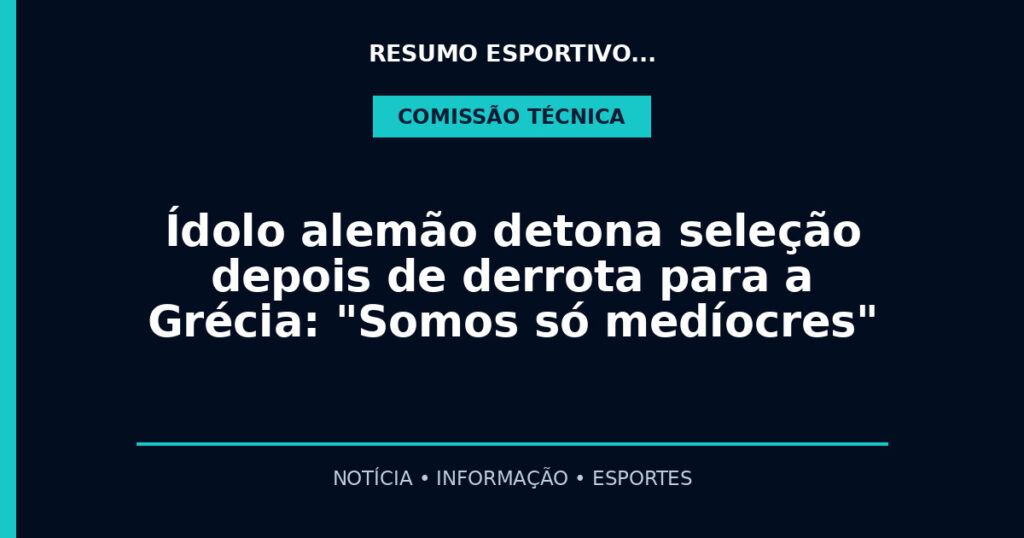 Ídolo alemão detona seleção depois de derrota para a Grécia: "Somos só medíocres"