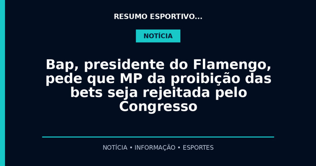 Bap, presidente do Flamengo, pede que MP da proibição das bets seja rejeitada pelo Congresso