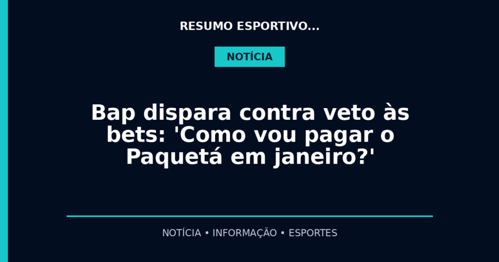 Bap dispara contra veto às bets: 'Como vou pagar o Paquetá em janeiro?'