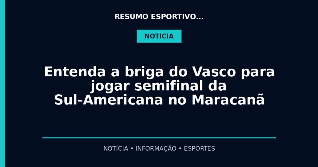 Entenda a briga do Vasco para jogar semifinal da Sul-Americana no Maracanã