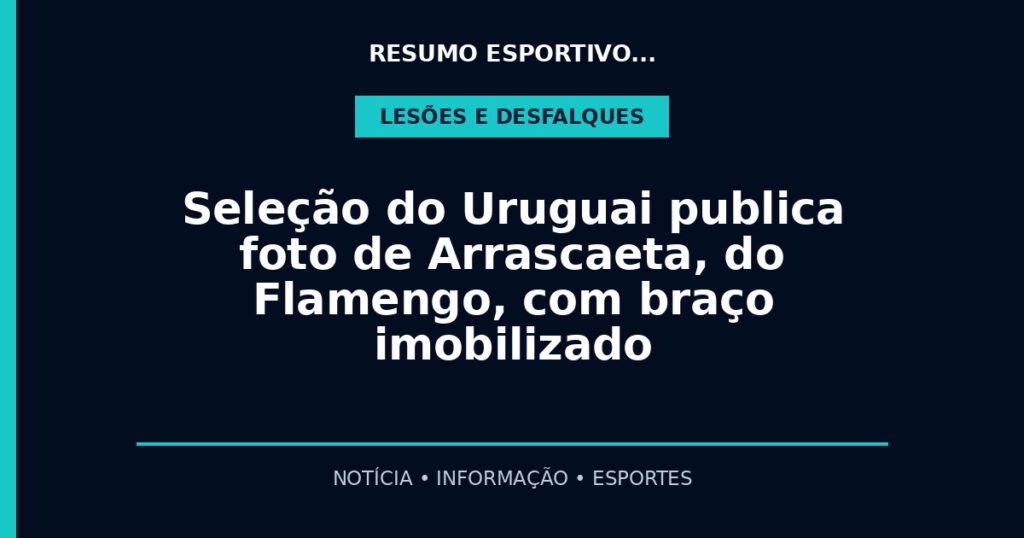 Seleção do Uruguai publica foto de Arrascaeta, do Flamengo, com braço imobilizado