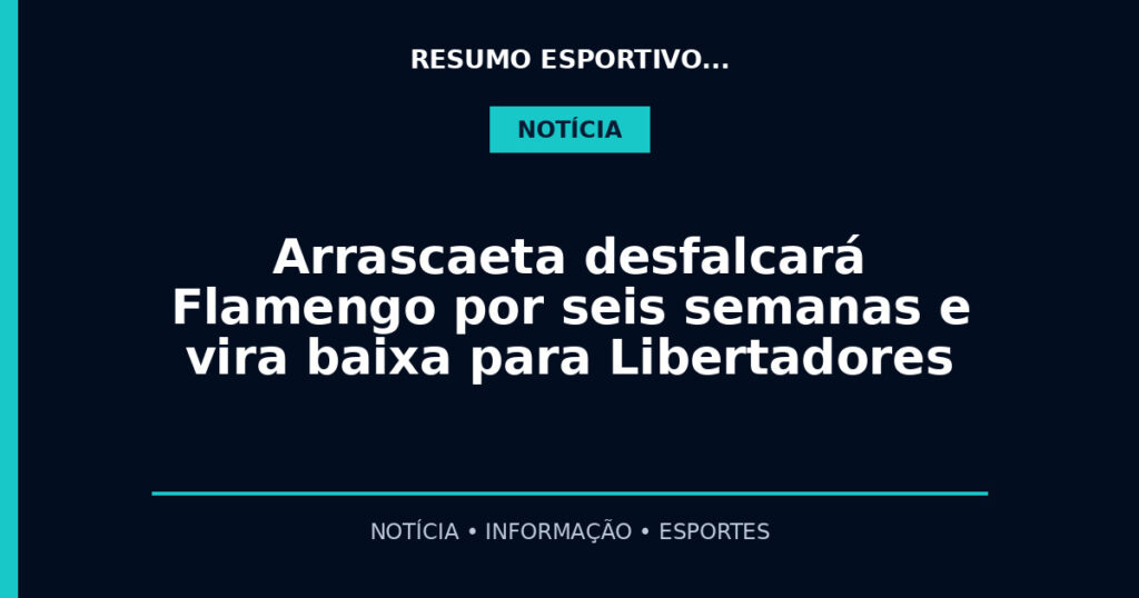 Arrascaeta desfalcará Flamengo por seis semanas e vira baixa para Libertadores