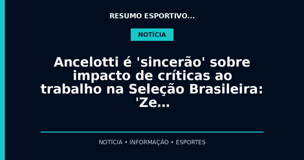 Ancelotti é 'sincerão' sobre impacto de críticas ao trabalho na Seleção Brasileira: 'Ze…