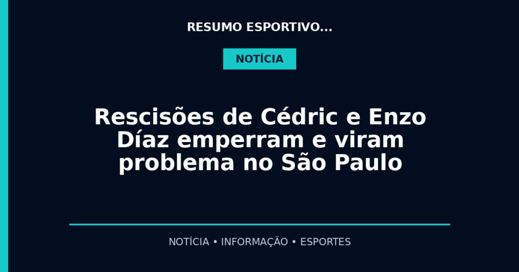 Rescisões de Cédric e Enzo Díaz emperram e viram problema no São Paulo