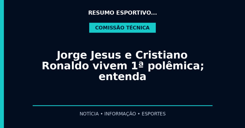 Jorge Jesus e Cristiano Ronaldo vivem 1ª polêmica; entenda