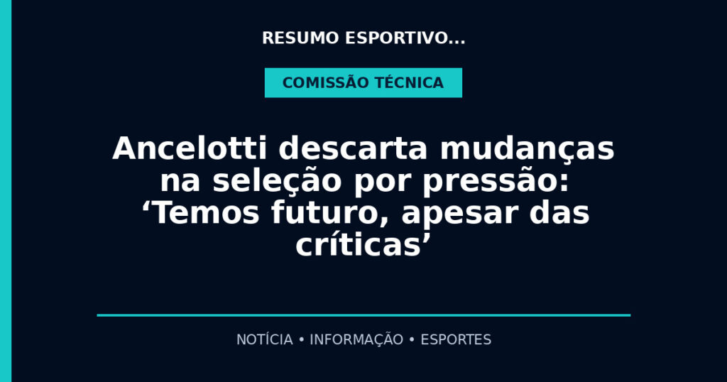 Ancelotti descarta mudanças na seleção por pressão: ‘Temos futuro, apesar das críticas’