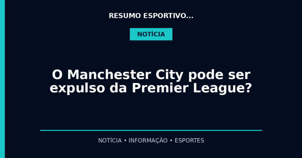 O Manchester City pode ser expulso da Premier League?