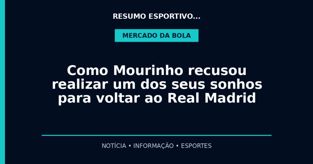 Como Mourinho recusou realizar um dos seus sonhos para voltar ao Real Madrid