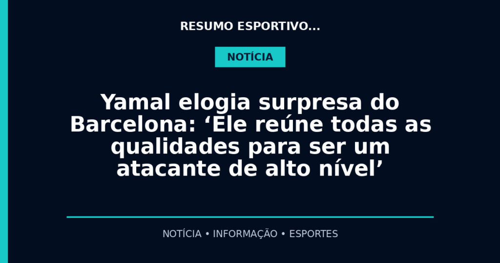 Yamal elogia surpresa do Barcelona: ‘Ele reúne todas as qualidades para ser um atacante de alto nível’
