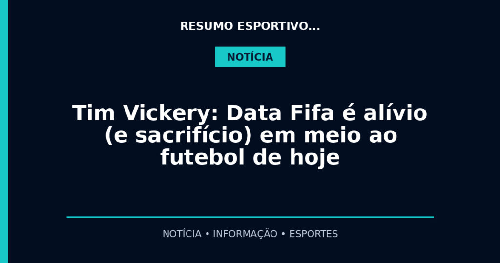 Tim Vickery: Data Fifa é alívio (e sacrifício) em meio ao futebol de hoje
