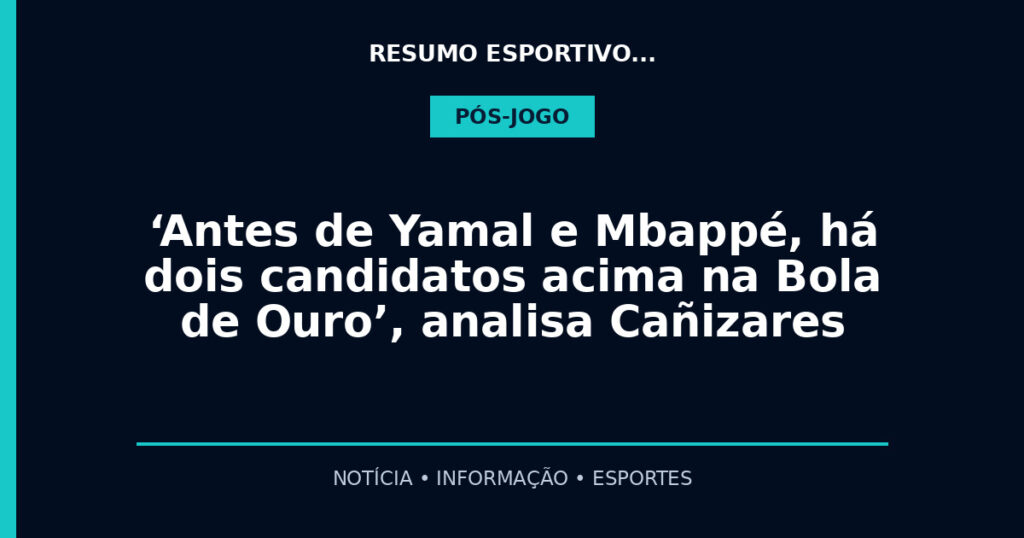 ‘Antes de Yamal e Mbappé, há dois candidatos acima na Bola de Ouro’, analisa Cañizares