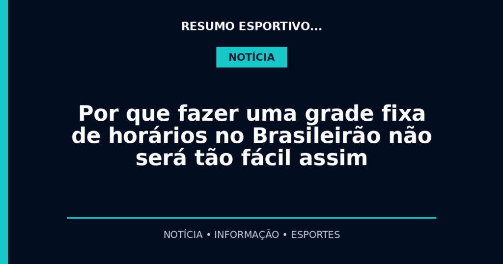 Por que fazer uma grade fixa de horários no Brasileirão não será tão fácil assim