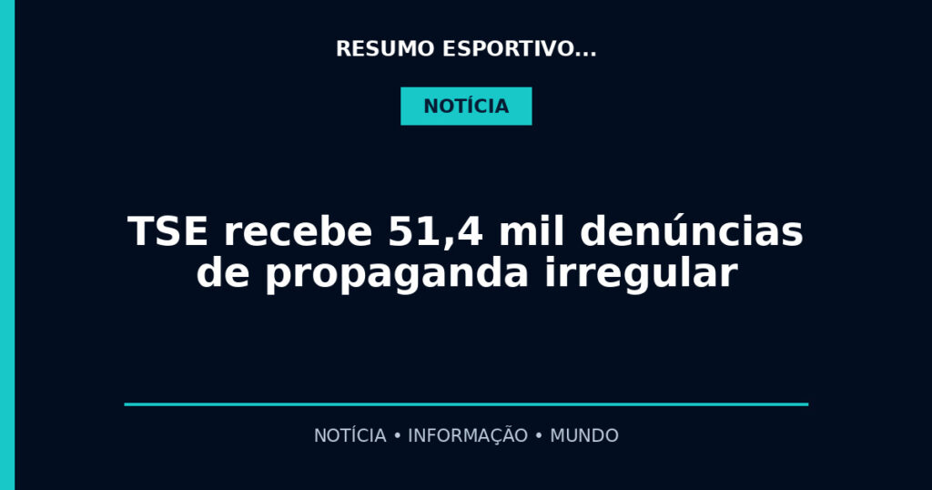 TSE recebe 51,4 mil denúncias de propaganda irregular