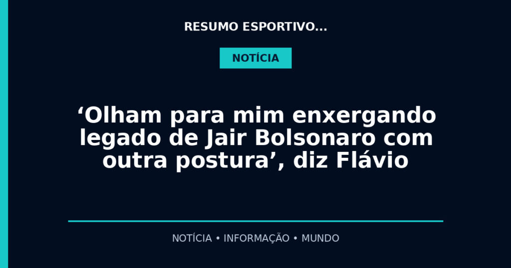 ‘Olham para mim enxergando legado de Jair Bolsonaro com outra postura’, diz Flávio
