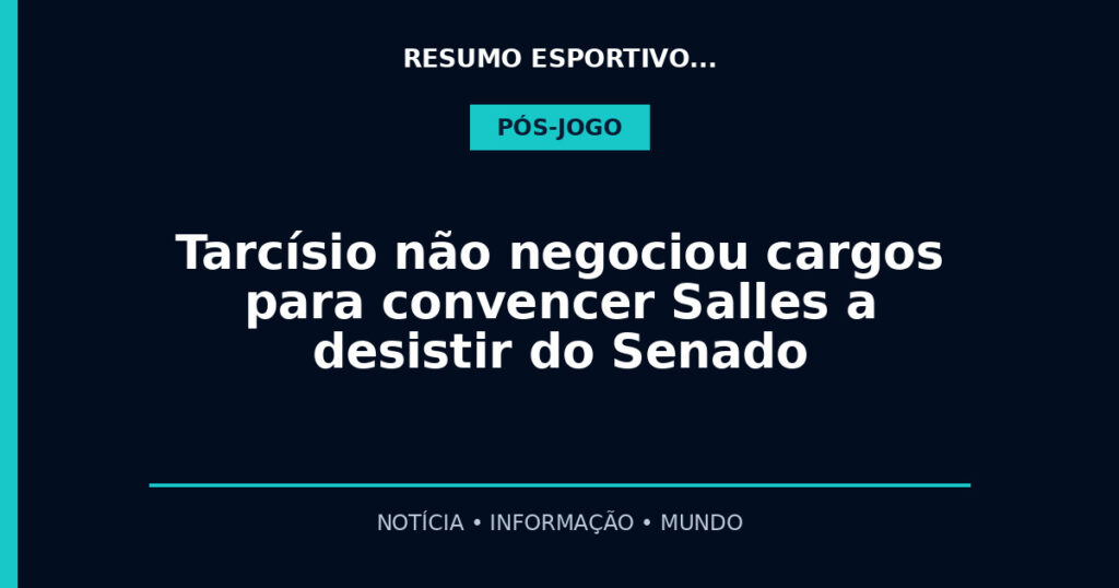 Tarcísio não negociou cargos para convencer Salles a desistir do Senado