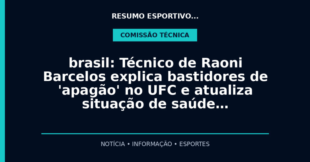 brasil: Técnico de Raoni Barcelos explica bastidores de 'apagão' no UFC e atualiza situação de saúde…