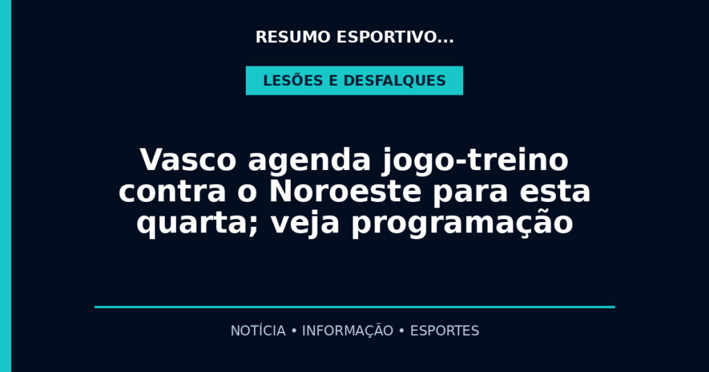 Vasco agenda jogo-treino contra o Noroeste para esta quarta; veja programação