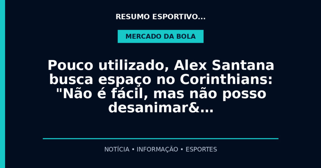 Pouco utilizado, Alex Santana busca espaço no Corinthians: "Não é fácil, mas não posso desanimar&…