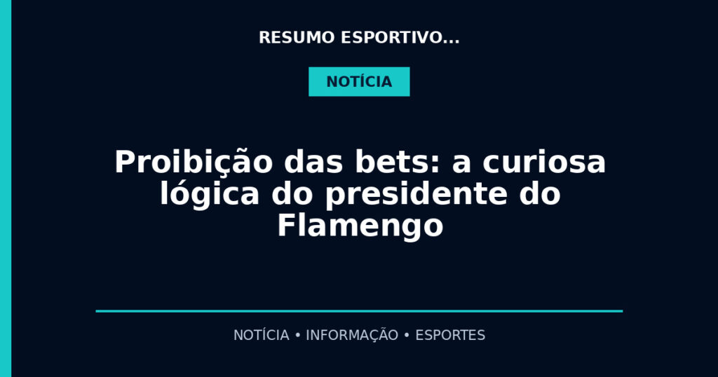 Proibição das bets: a curiosa lógica do presidente do Flamengo