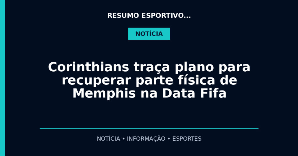 Corinthians traça plano para recuperar parte física de Memphis na Data Fifa
